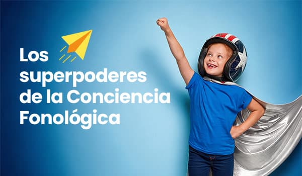 Los "superpoderes" de la Conciencia Fonológica en el aprendizaje lecto-escritor