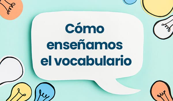 Cómo enseñamos el vocabulario: la clave para una lectura comprensiva